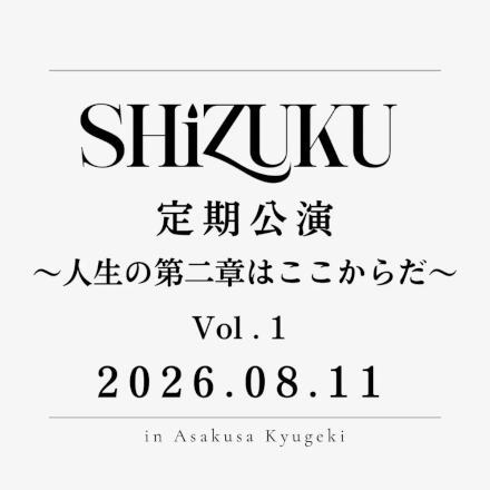 「SHiZUKU 定期公演 ～人生の第二章はここからだ～」Vol.1